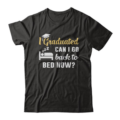 I Graduated Can I Go Back To Bed Now Graduation-T-Shirt & Hoodie-Classic T-Shirt-Black