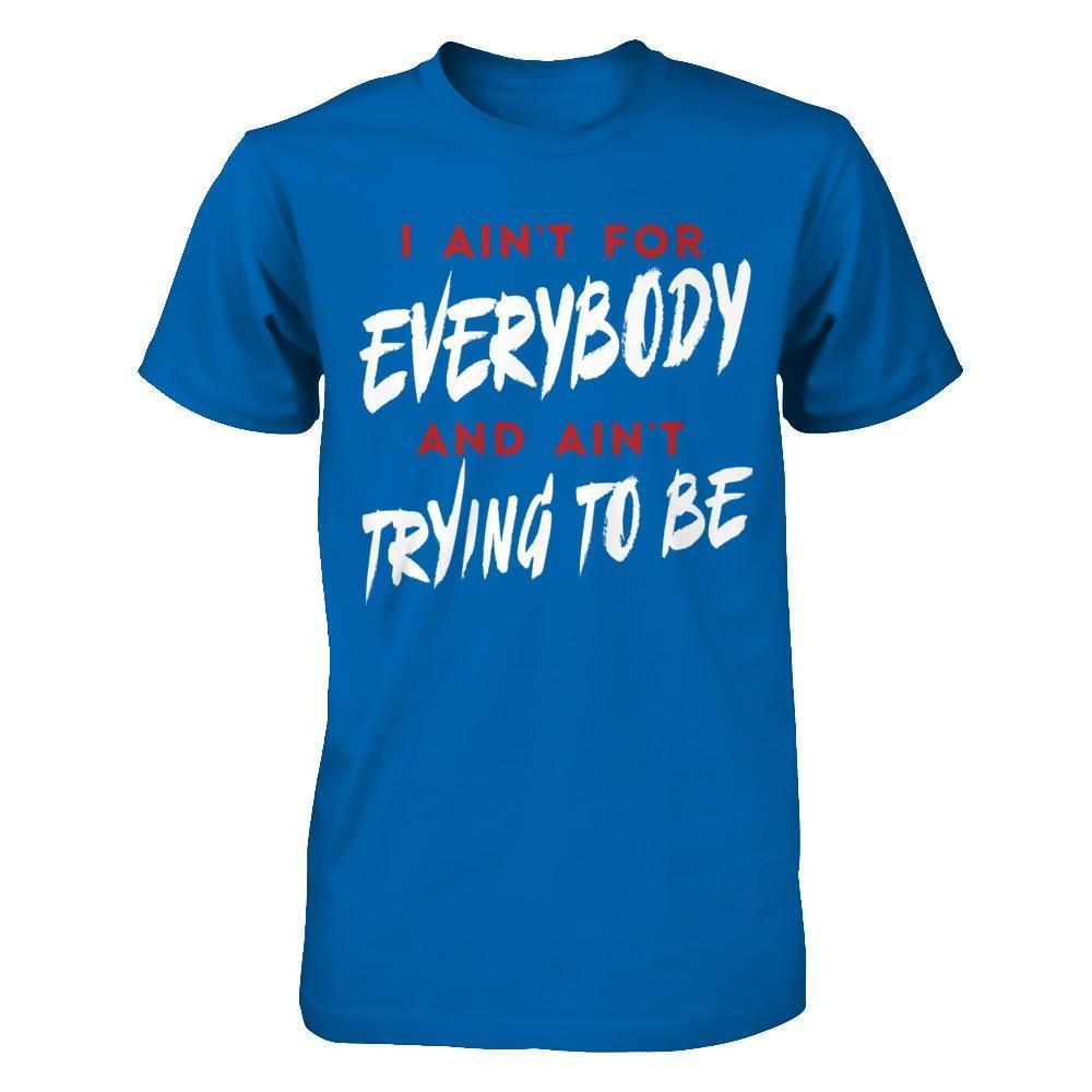 I Ain't For Everybody And Ain't Trying To Be-T-Shirt & Hoodie-Classic T-Shirt-Royal