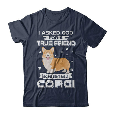 I Asked God For A True Friend So Sent Me Corgi Dog-T-Shirt & Hoodie-Classic T-Shirt-Navy