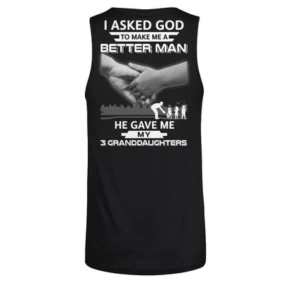 I Asked God To Make Me A Better Man He Gave Me My Three Granddaughters-T-Shirt & Hoodie-Unisex Tank-Black