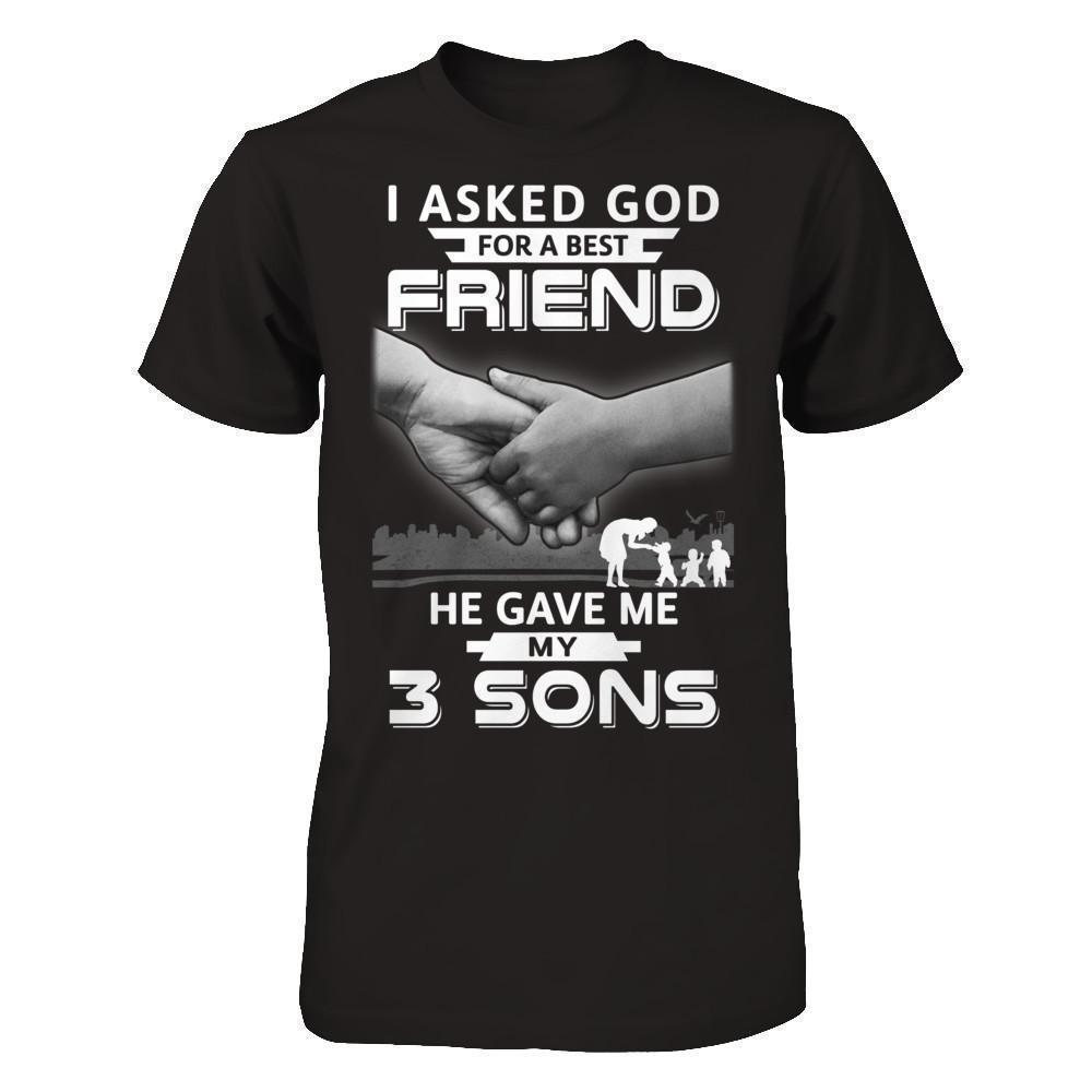 I Asked God For A Best Friend He Gave Me My Three Sons-T-Shirt & Hoodie-Premium T-Shirt-Black