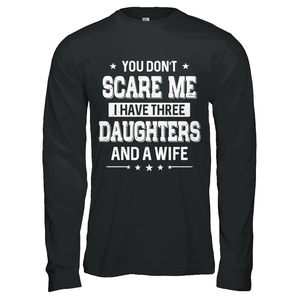 You Don't Scare Me I Have Three Daughters And A Wife Fathers Day-T-Shirt & Hoodie-Long Sleeve T-Shirt-Black