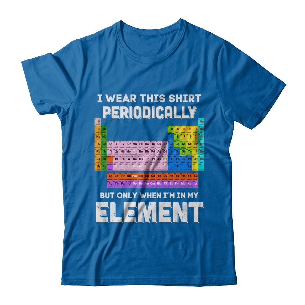 I Wear This Shirt Periodically But Only When I'm In Element-T-Shirt & Hoodie-Classic T-Shirt-Royal