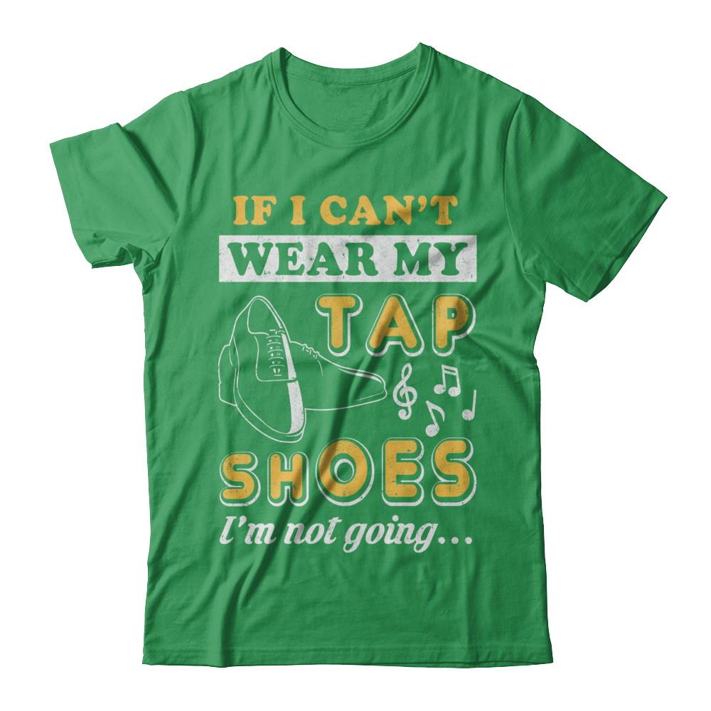 If I Can't Wear My Tap Shoes I'm Not Going Dancing-T-Shirt & Hoodie-Premium T-Shirt-Kelly Green