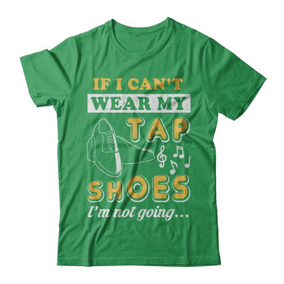 If I Can't Wear My Tap Shoes I'm Not Going Dancing-T-Shirt & Hoodie-Premium T-Shirt-Kelly Green