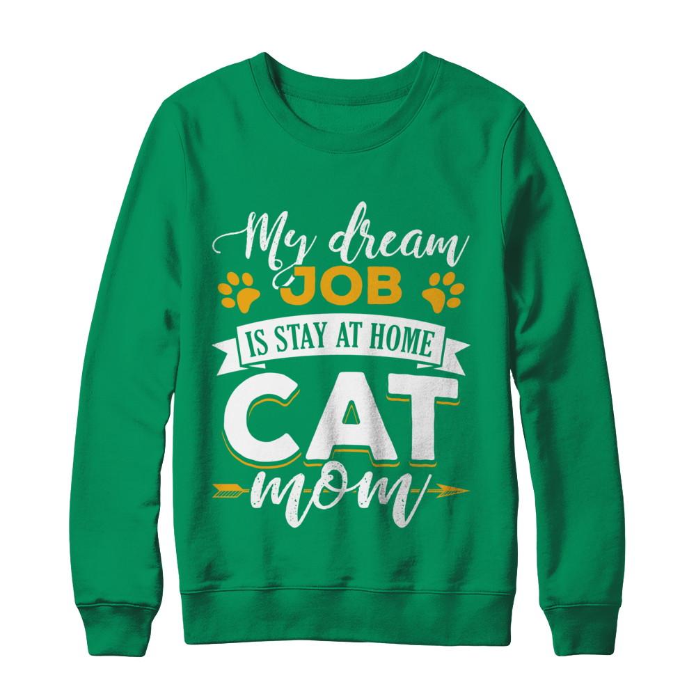 My Dreamed Job Is Stay At Home Cat Mom-T-Shirt & Sweatshirt-Crewneck Sweatshirt-Irish Green