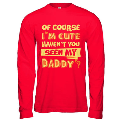 Of Course I'm Cute Haven't You Seen My Daddy-T-Shirt & Hoodie-Long Sleeve T-Shirt-Red