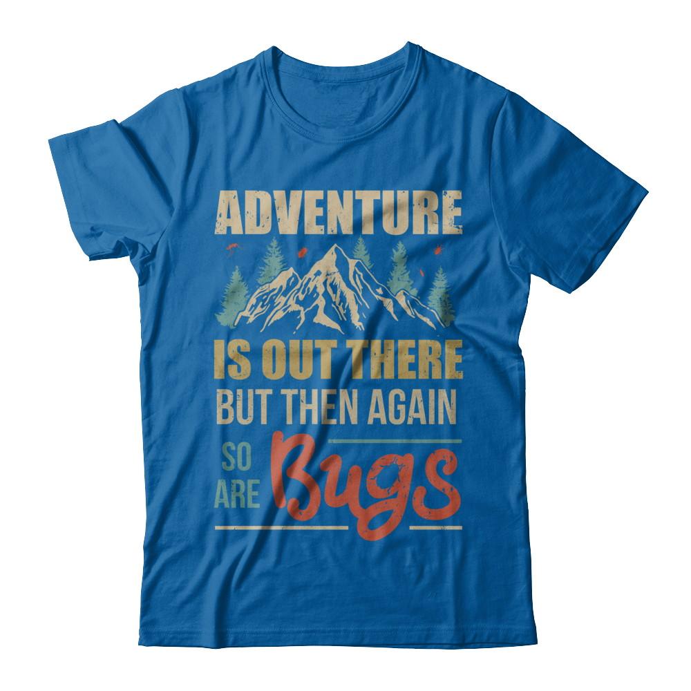 Adventure Is Out There But Then Again So Are Bugs Climb Mountain-T-Shirt & Hoodie-