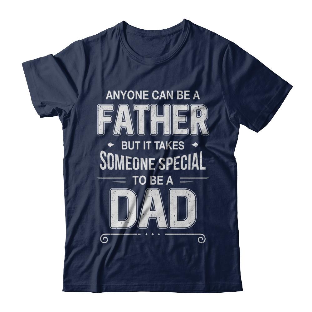 Anyone Can Be A Father Special Dad Father's Day Gift-T-Shirt & Hoodie-Classic T-Shirt-Navy