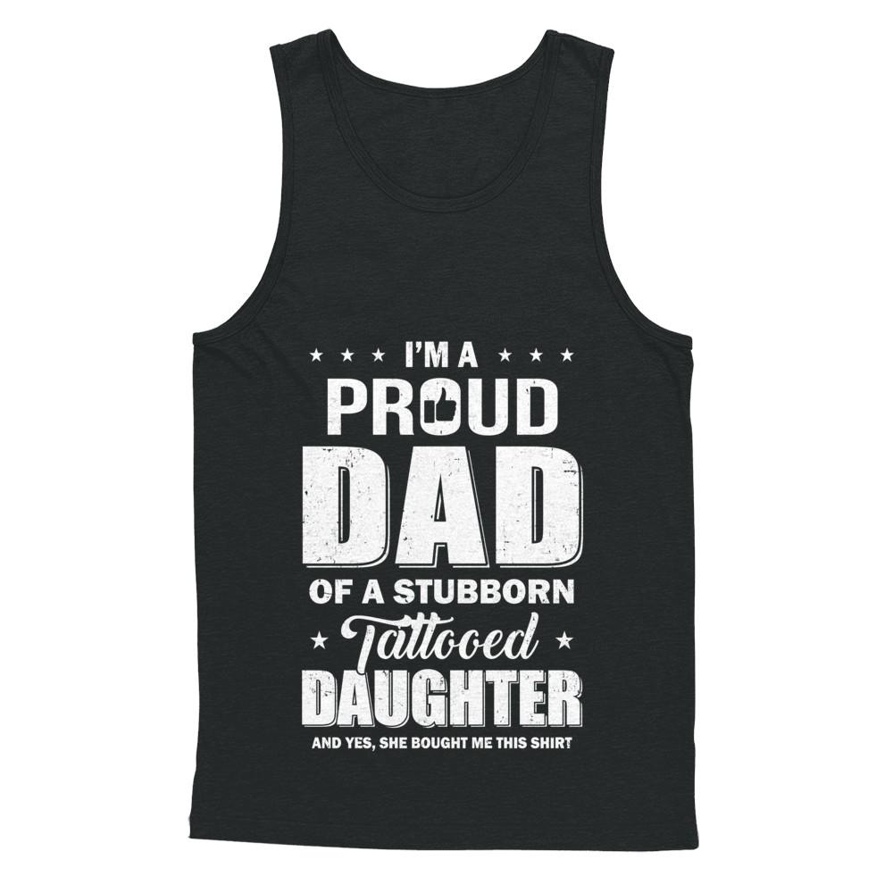 I Am A Proud Dad Of A Stubborn Tattooed Daughter-T-Shirt & Hoodie-Unisex Tank-Black