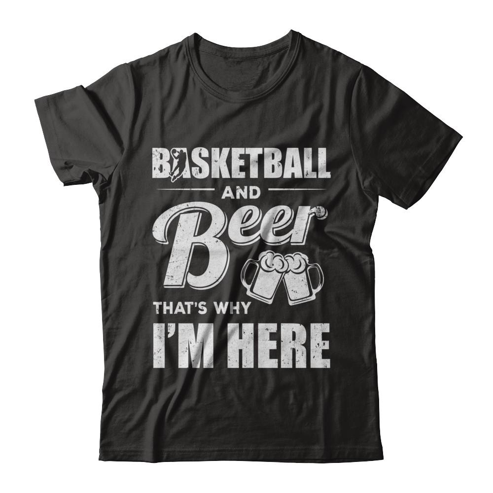 Basketball & Beer That's Why I'm Here-T-Shirt & Hoodie-Classic T-Shirt-Black
