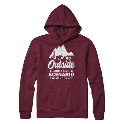 Go Outside Worst Case Scenario A Bear Kills You Hiking Camping-T-Shirt & Hoodie-Pullover Hoodie-Maroon