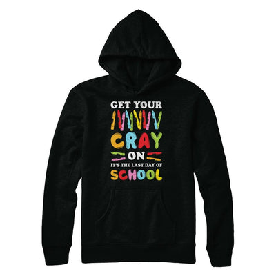 Get Your Cray On Its Last Day Of School Teacher Kindergarten-T-Shirt & Hoodie-Pullover Hoodie-Black