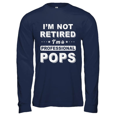 I'm Not Retired A Professional Pops Father Day Gift-T-Shirt & Hoodie-Long Sleeve T-Shirt-Navy