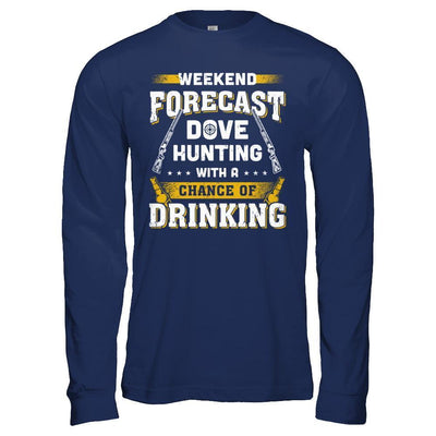 Weekend Forecast Dove Hunting Chance Of Drinking-T-Shirt & Hoodie-Long Sleeve T-Shirt-Navy
