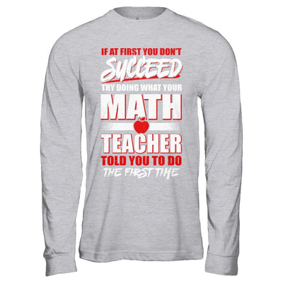 If At First You Don't Succeed Try Doing What Your Math Teacher-T-Shirt & Hoodie-Long Sleeve T-Shirt-Sport Grey