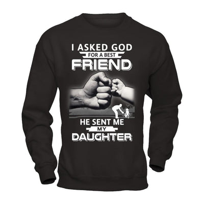 I Asked God For A Best Friend He Sent Me My Daughter-T-Shirt & Hoodie-Crewneck Sweatshirt-Black
