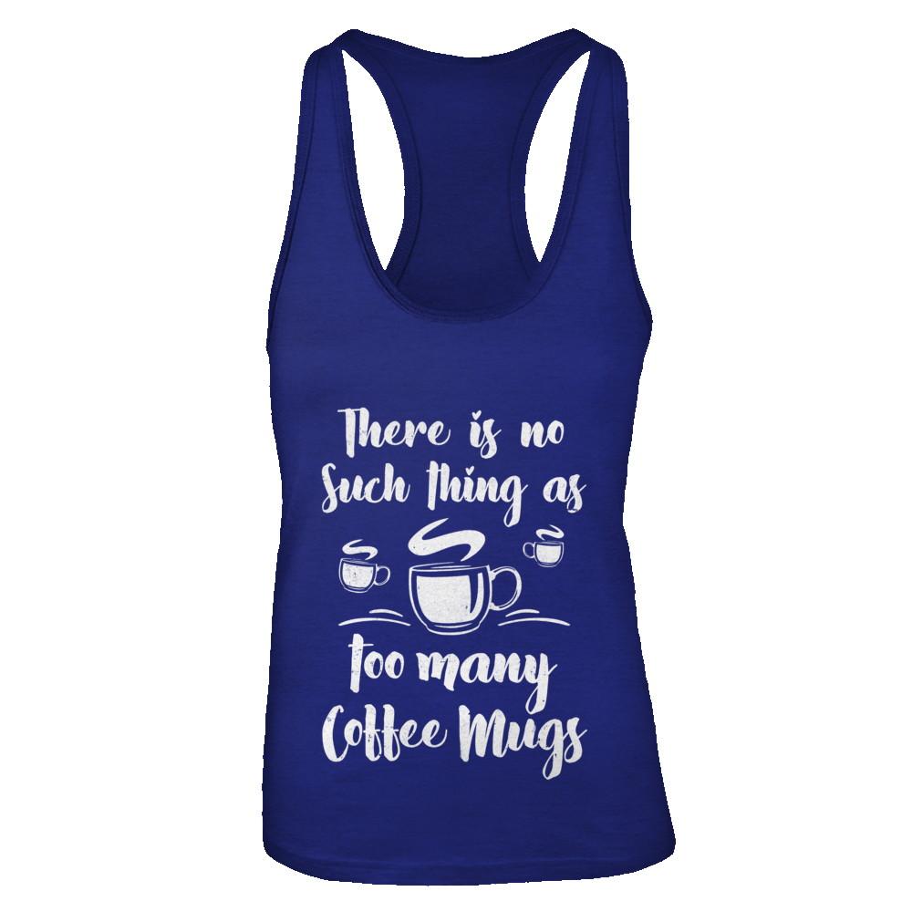 There Is No Such Thing As Too Many Coffee Mugs-T-Shirt & Tank Top-Women's Ideal Racerback Tank-Royal