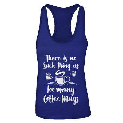 There Is No Such Thing As Too Many Coffee Mugs-T-Shirt & Tank Top-Women's Ideal Racerback Tank-Royal
