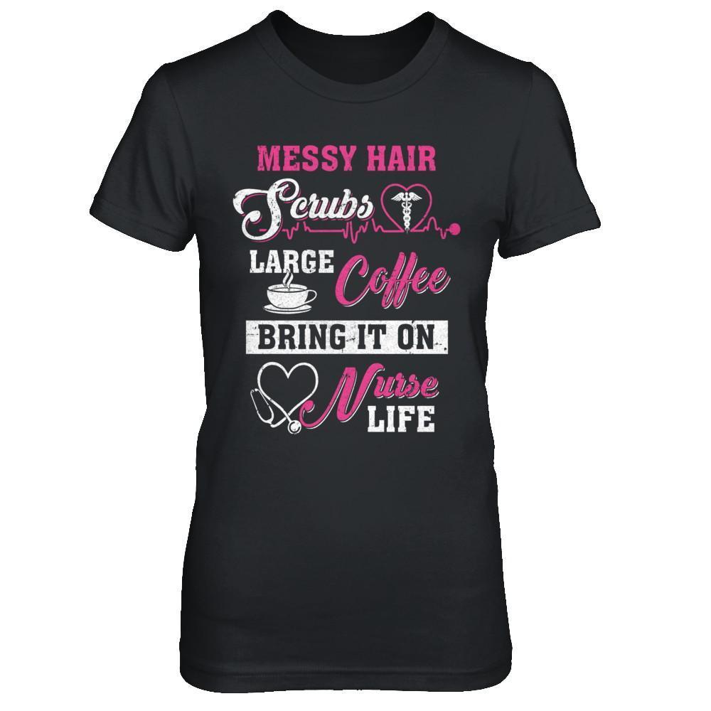 Messy Hair Scrubs Large Coffee Bring It On Nurse Life