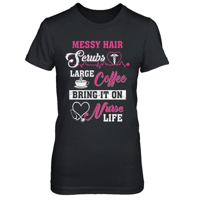 Messy Hair Scrubs Large Coffee Bring It On Nurse Life-T-Shirt & Hoodie-Women's T-Shirt-Black