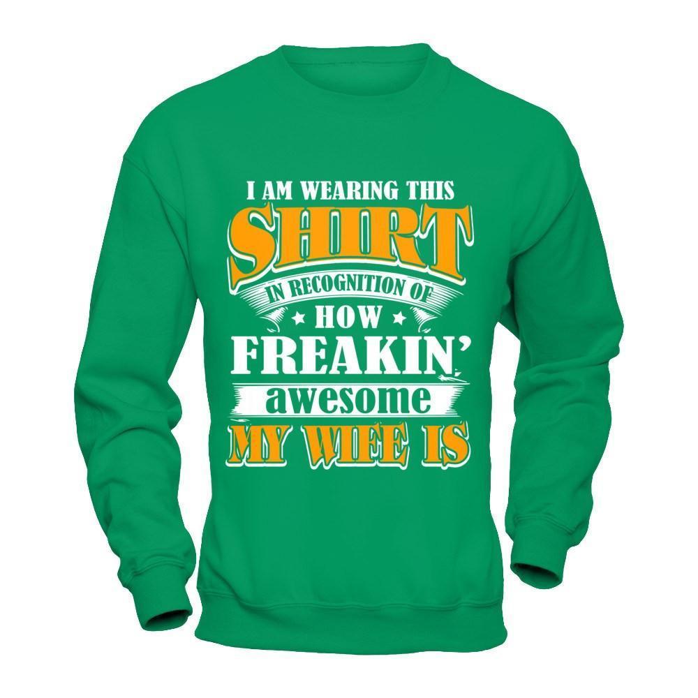I'm Wearing This Shirt Freakin' Awesome My Wife Is-T-Shirt & Hoodie-Crewneck Sweatshirt-Irish Green