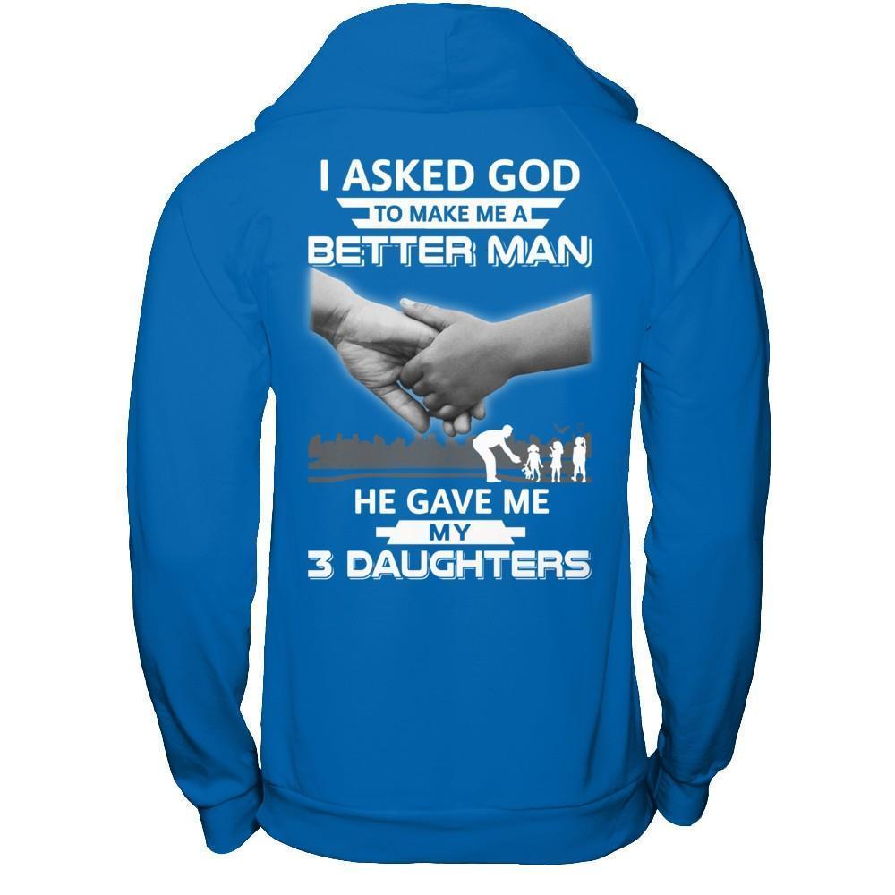 I Asked God To Make Me A Better Man He Gave Me My Three Daughters-T-Shirt & Hoodie-Pullover Hoodie-Royal