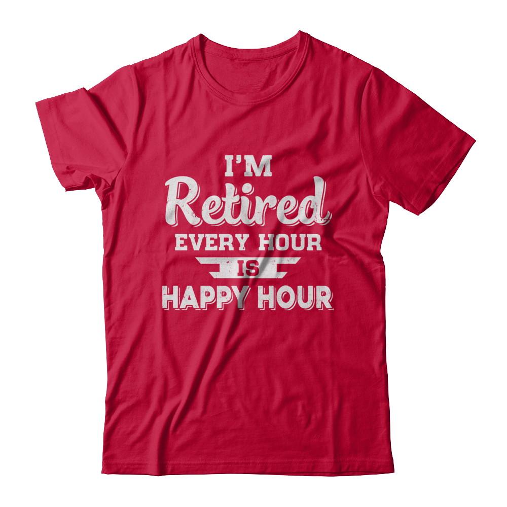 I'm Retired Every Hour Is Happy Hour Funny Retirement-T-Shirt & Hoodie-Classic T-Shirt-Red
