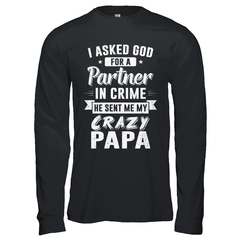 I Asked God For A Partner In Crime He Sent Me Crazy Papa-T-Shirt & Hoodie-Long Sleeve T-Shirt-Black