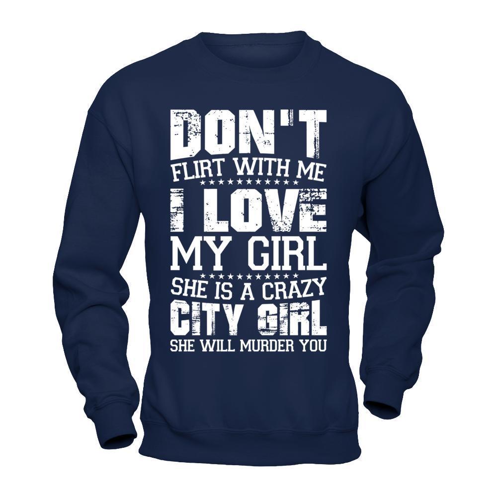 Don't Flirt With Me I Love My Girl She Is A Crazy City Girl-T-Shirt & Hoodie-Crewneck Sweatshirt-Navy