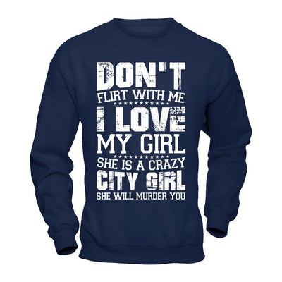 Don't Flirt With Me I Love My Girl She Is A Crazy City Girl-T-Shirt & Hoodie-Crewneck Sweatshirt-Navy