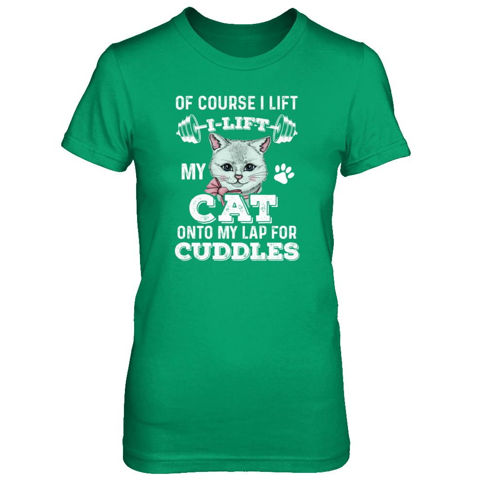 I Lift My Cat On To My Lap For Cuddles-T-Shirt & Tank Top-Women's T-Shirt-Irish Green