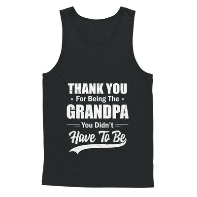 Thank You For Being The Grandpa You Didnt Have To Be Fathers Day-T-Shirt & Hoodie-Unisex Tank-Black