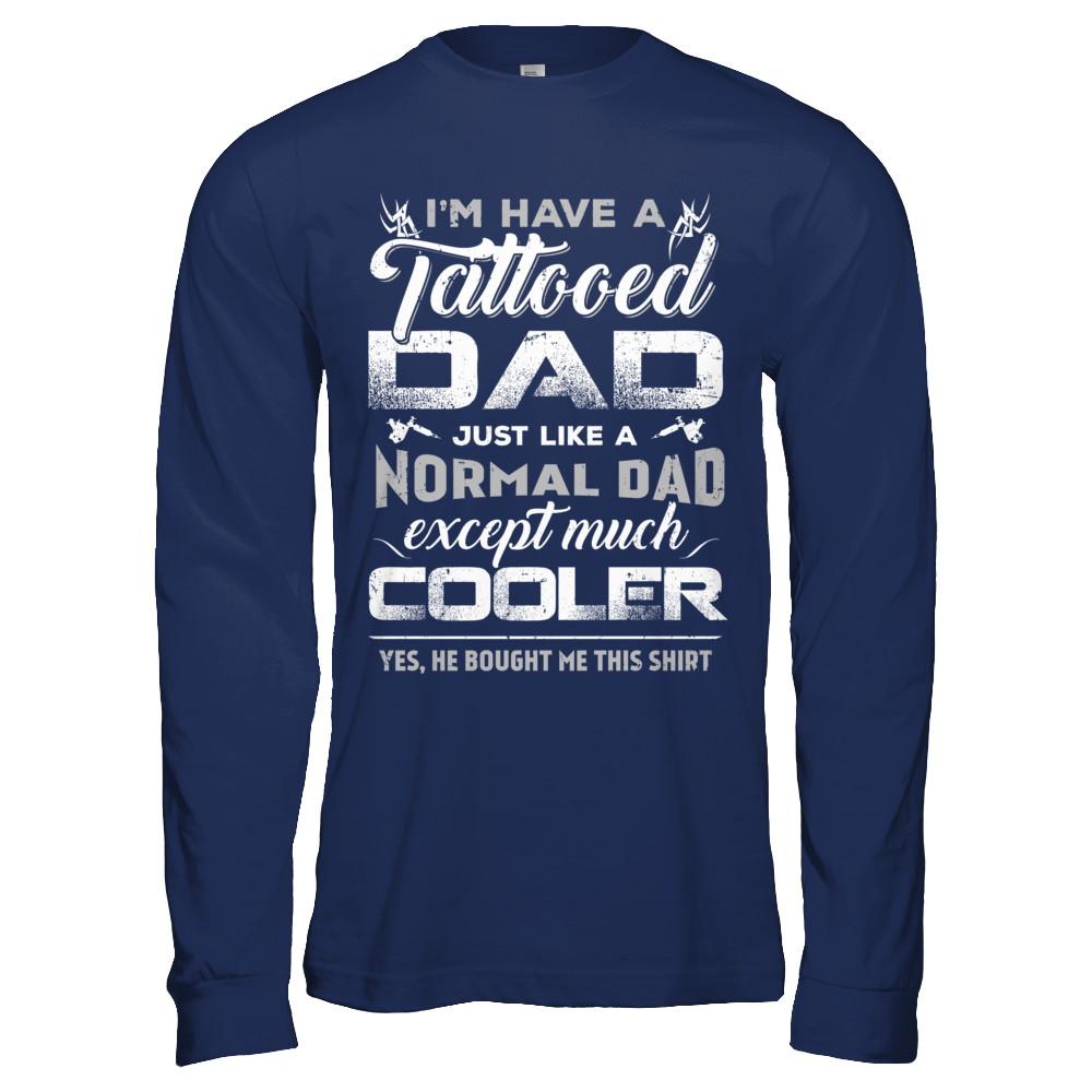 I Have A Tattooed Dad Like A Normal Dad But Cooler-T-Shirt & Hoodie-Long Sleeve T-Shirt-Navy
