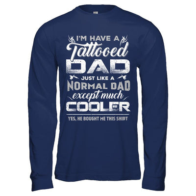 I Have A Tattooed Dad Like A Normal Dad But Cooler-T-Shirt & Hoodie-Long Sleeve T-Shirt-Navy