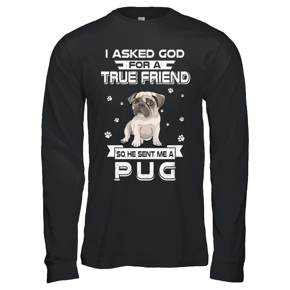 I Asked God For A True Friend So Sent Me Pug Dog-T-Shirt & Hoodie-Long Sleeve T-Shirt-Black