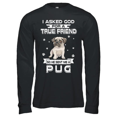 I Asked God For A True Friend So Sent Me Pug Dog-T-Shirt & Hoodie-Long Sleeve T-Shirt-Black
