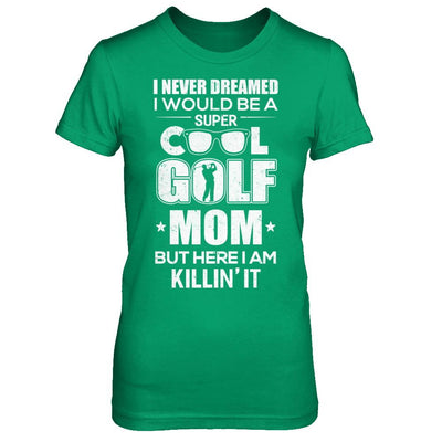 Never Dreamed I Would Be A Cool Golf Mom Mothers Day-T-Shirt & Hoodie-