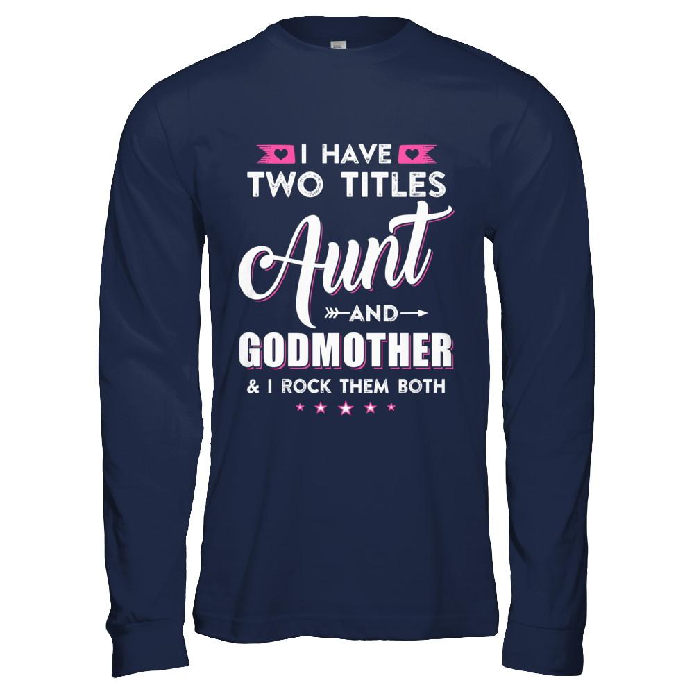 I Have Two Titles Aunt And God-Mother I Rock Them Both-T-Shirt & Hoodie-Long Sleeve T-Shirt-Navy