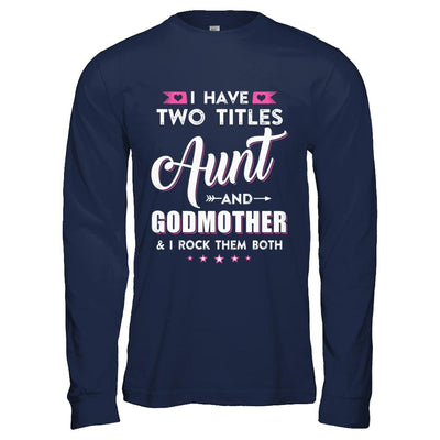 I Have Two Titles Aunt And God-Mother I Rock Them Both-T-Shirt & Hoodie-Long Sleeve T-Shirt-Navy