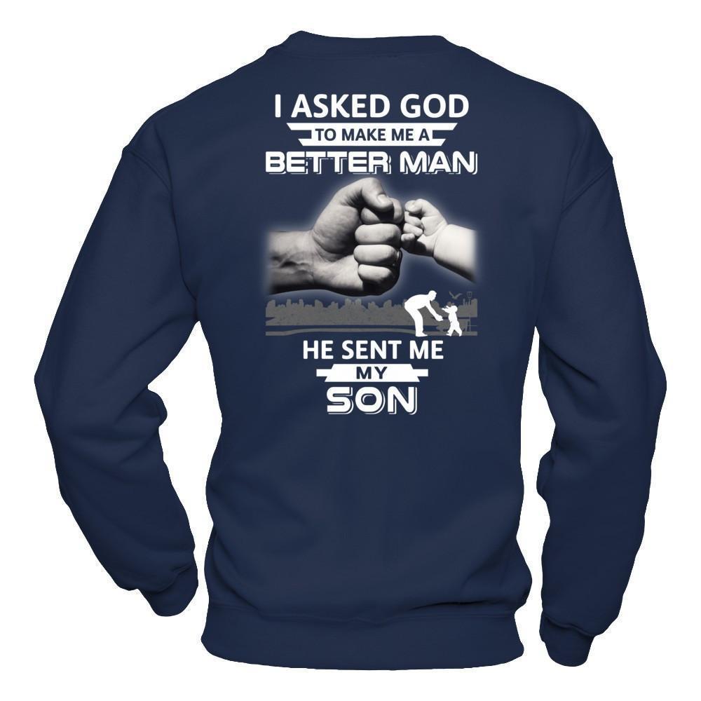 I Asked God To Make Me A Better Man He Sent Me My Son-T-Shirt & Hoodie-
