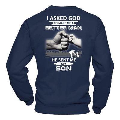 I Asked God To Make Me A Better Man He Sent Me My Son-T-Shirt & Hoodie-