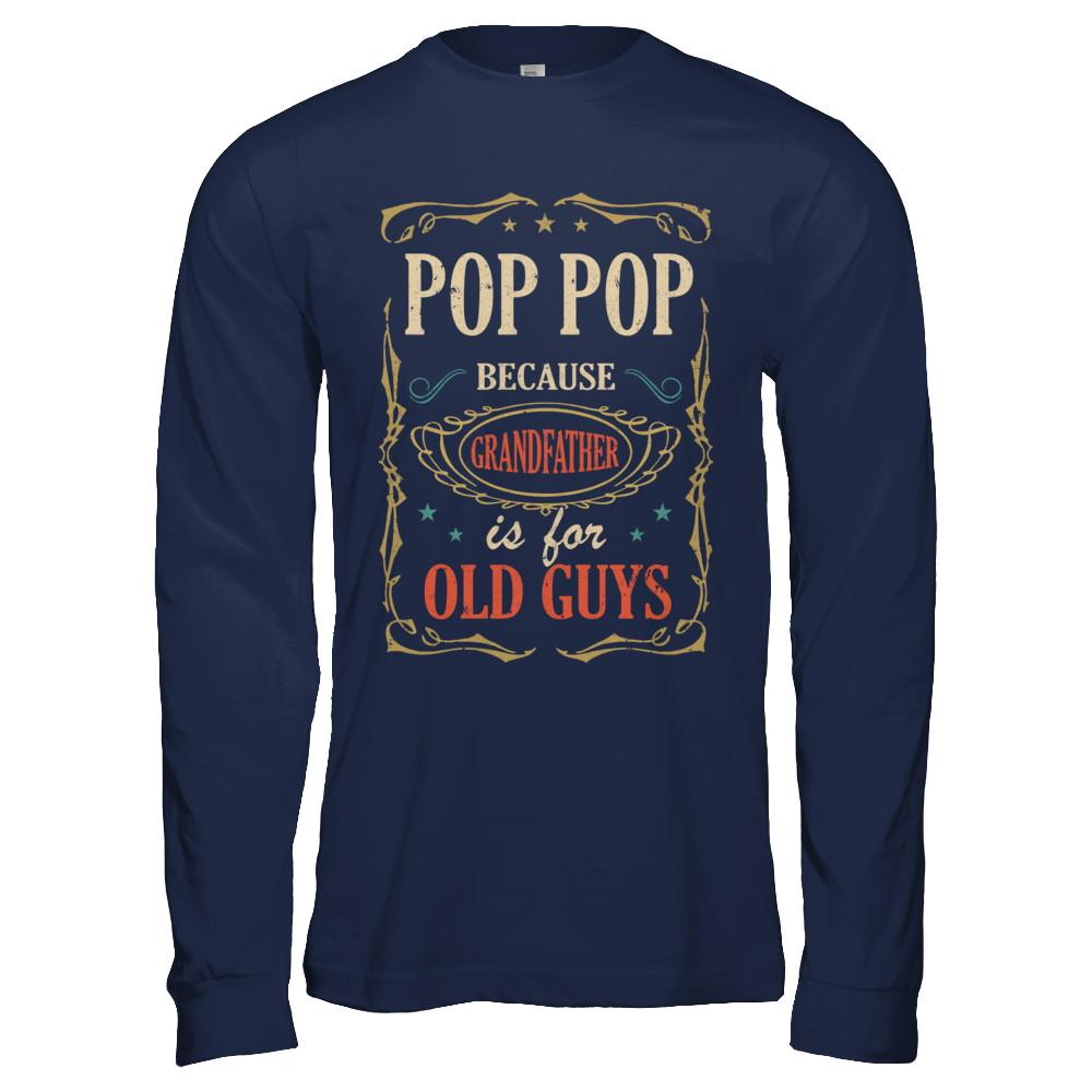 Pop Pop Because Grandfather Is For Old Guys Fathers Day Gift-T-Shirt & Hoodie-Long Sleeve T-Shirt-Navy
