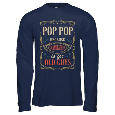 Pop Pop Because Grandfather Is For Old Guys Fathers Day Gift-T-Shirt & Hoodie-Long Sleeve T-Shirt-Navy