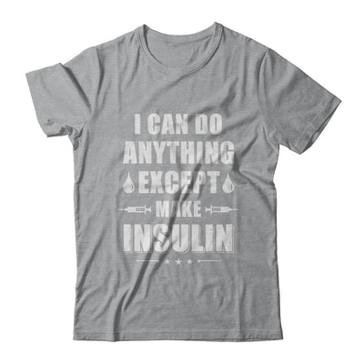 I Can Do Anything Except Make Insulin Diabetic-T-Shirt & Hoodie-Classic T-Shirt-Sport Grey
