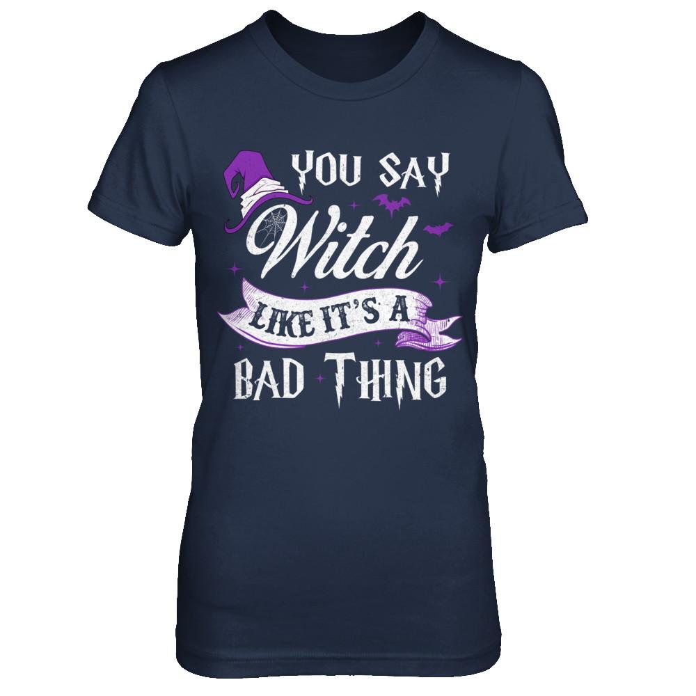 You Say Witch Like It's A Bad Thing Halloween-T-Shirt & Hoodie-Women's T-Shirt-Navy