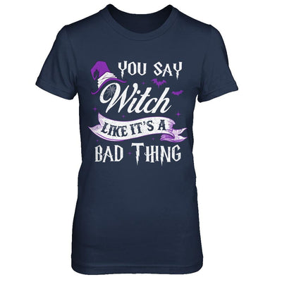 You Say Witch Like It's A Bad Thing Halloween-T-Shirt & Hoodie-Women's T-Shirt-Navy