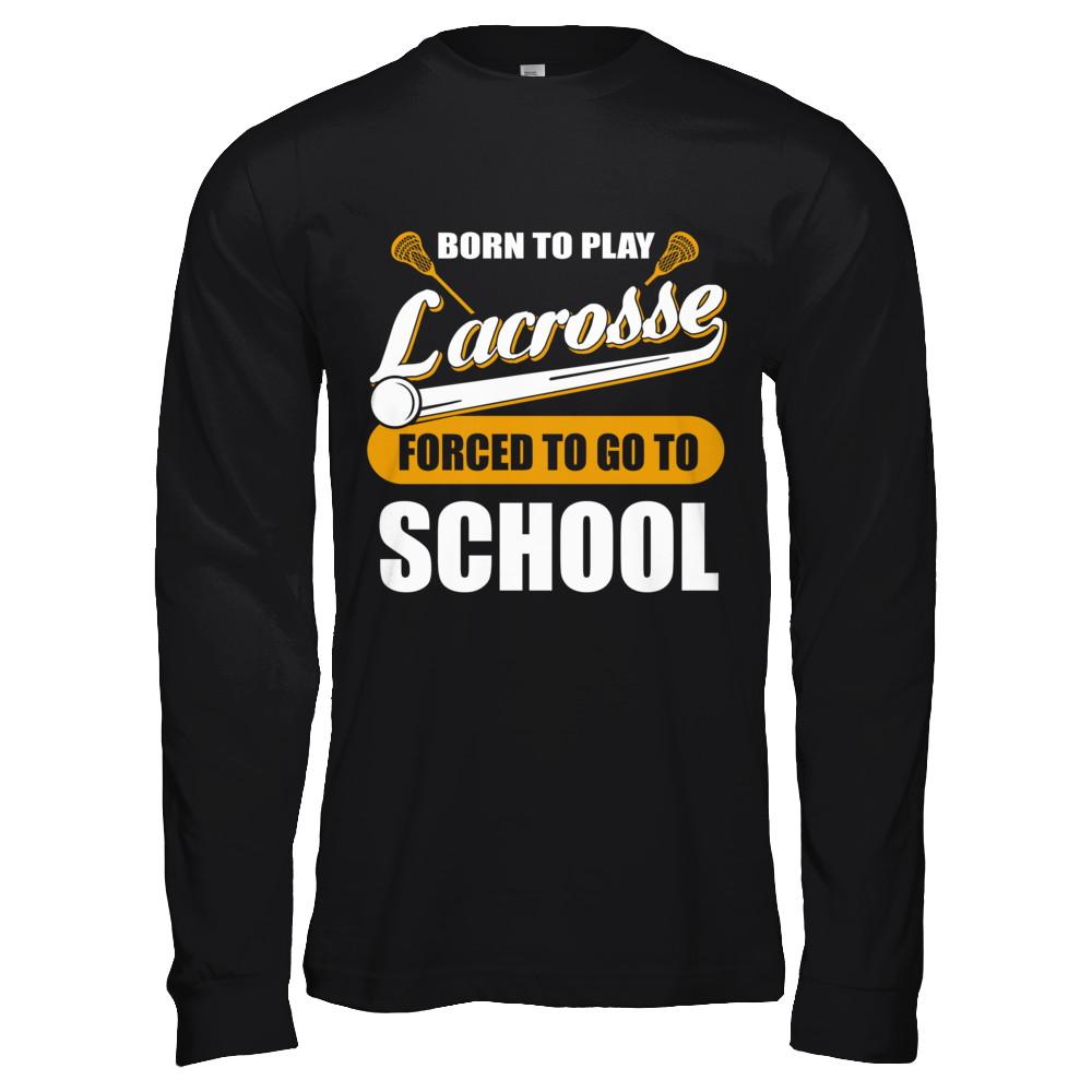 Born To Play Lacrosse Forced To Go To School-T-Shirt & Hoodie-Long Sleeve T-Shirt-Black