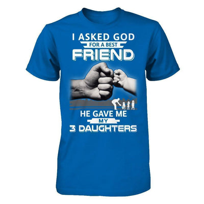 I Asked God For A Best Friend He Gave Me My Three Daughters-T-Shirt & Hoodie-Classic T-Shirt-Royal