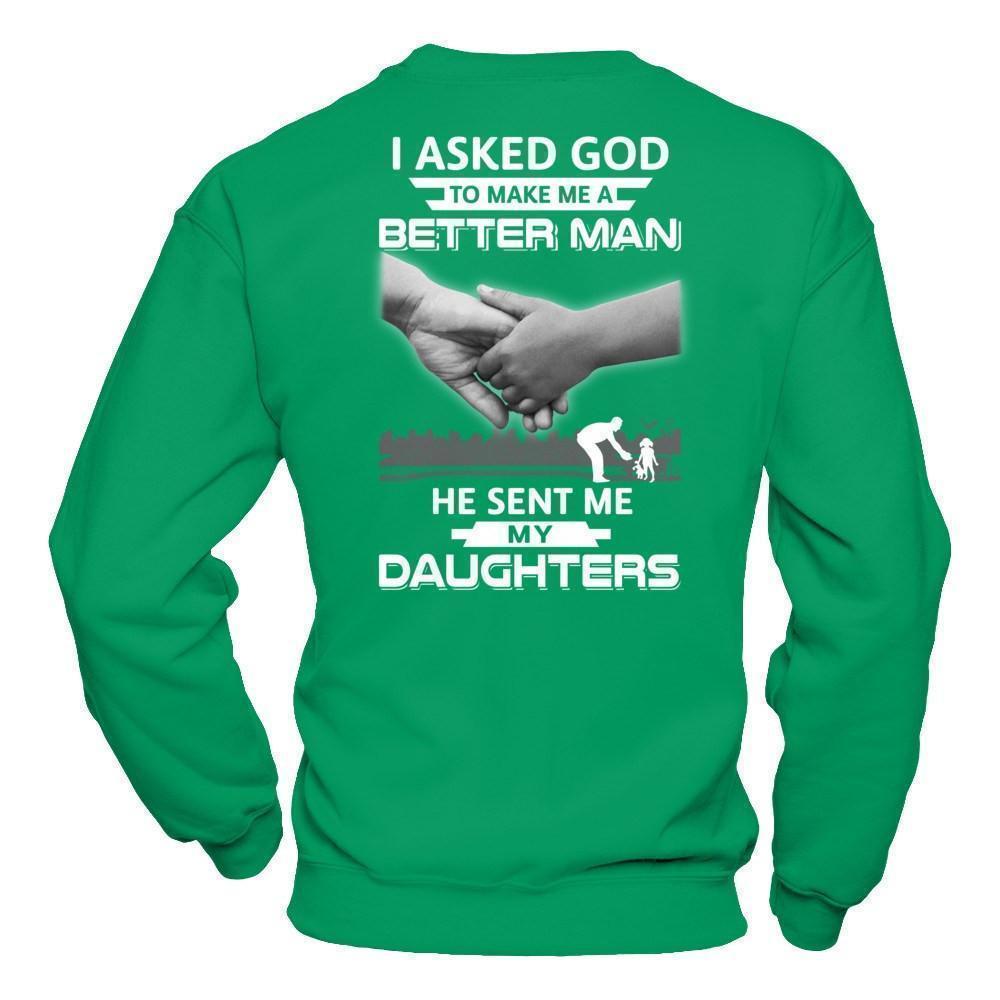 I Asked God To Make Me A Better Man He Sent Me My Daughters-T-Shirt & Hoodie-Crewneck Sweatshirt-Irish Green